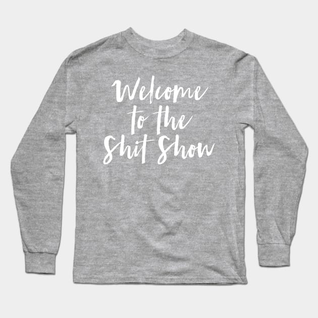 Welcome to the Shit Show Long Sleeve T-Shirt by MadEDesigns